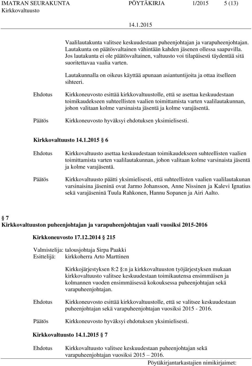 Kirkkoneuvosto esittää kirkkovaltuustolle, että se asettaa keskuudestaan toimikaudekseen suhteellisten vaalien toimittamista varten vaalilautakunnan, johon valitaan kolme varsinaista jäsentä ja kolme