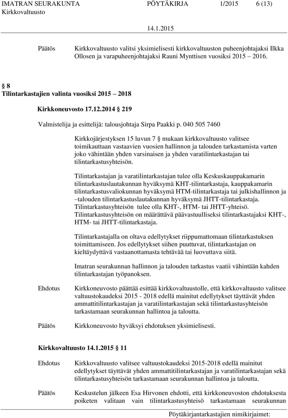 040 505 7460 Kirkkojärjestyksen 15 luvun 7 mukaan kirkkovaltuusto valitsee toimikauttaan vastaavien vuosien hallinnon ja talouden tarkastamista varten joko vähintään yhden varsinaisen ja yhden