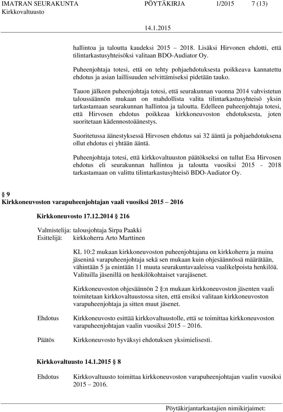 Tauon jälkeen puheenjohtaja totesi, että seurakunnan vuonna 2014 vahvistetun taloussäännön mukaan on mahdollista valita tilintarkastusyhteisö yksin tarkastamaan seurakunnan hallintoa ja taloutta.