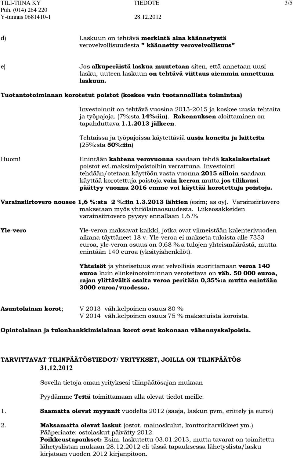 Tuotantotoiminnan korotetut poistot (koskee vain tuotannollista toimintaa) Investoinnit on tehtävä vuosina 2013-2015 ja koskee uusia tehtaita ja työpajoja. (7%:sta 14%:iin).