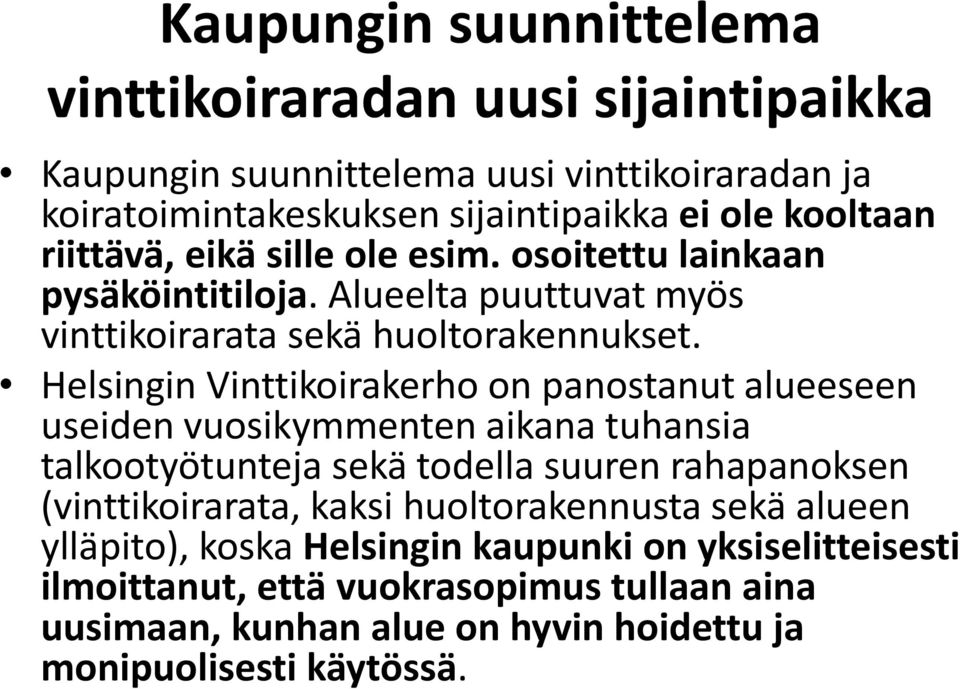 Helsingin Vinttikoirakerho on panostanut alueeseen useiden vuosikymmenten aikana tuhansia talkootyötunteja sekä todella suuren rahapanoksen (vinttikoirarata, kaksi