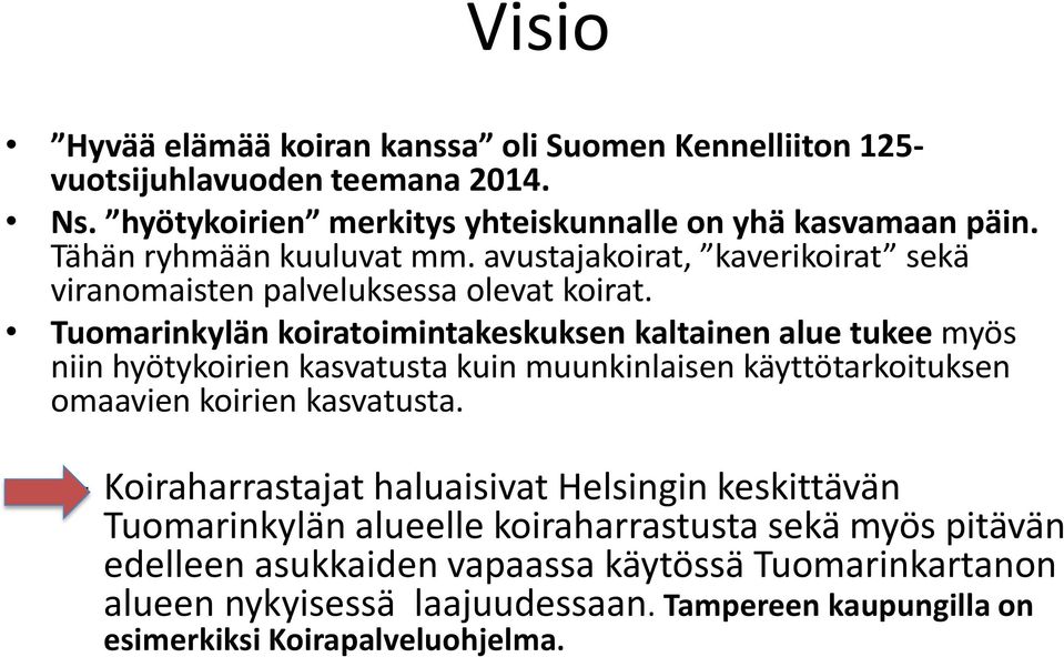 Tuomarinkylän koiratoimintakeskuksen kaltainen alue tukee myös niin hyötykoirien kasvatusta kuin muunkinlaisen käyttötarkoituksen omaavien koirien kasvatusta.