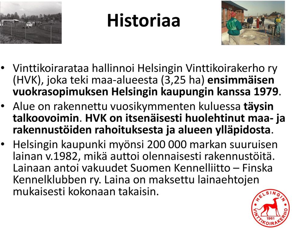 HVK on itsenäisesti huolehtinut maa- ja rakennustöiden rahoituksesta ja alueen ylläpidosta.