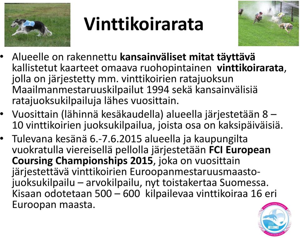 Vuosittain (lähinnä kesäkaudella) alueella järjestetään 8 10 vinttikoirien juoksukilpailua, joista osa on kaksipäiväisiä. Tulevana kesänä 6.