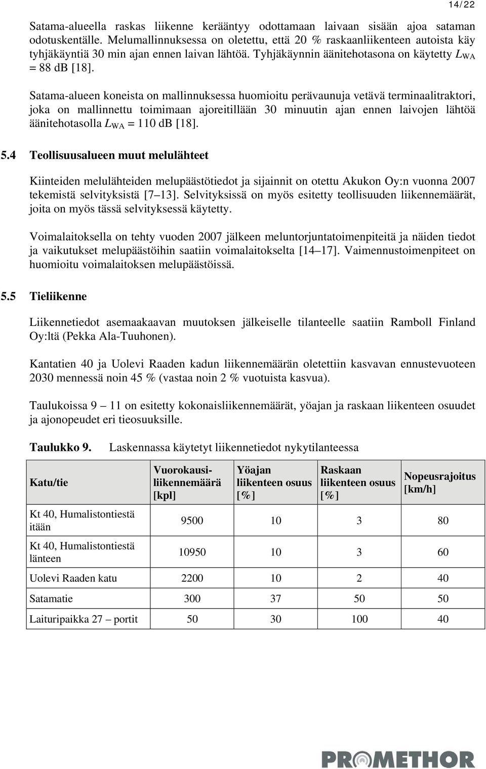 Satama-alueen koneista on mallinnuksessa huomioitu perävaunuja vetävä terminaalitraktori, joka on mallinnettu toimimaan ajoreitillään 30 minuutin ajan ennen laivojen lähtöä äänitehotasolla L WA = 110