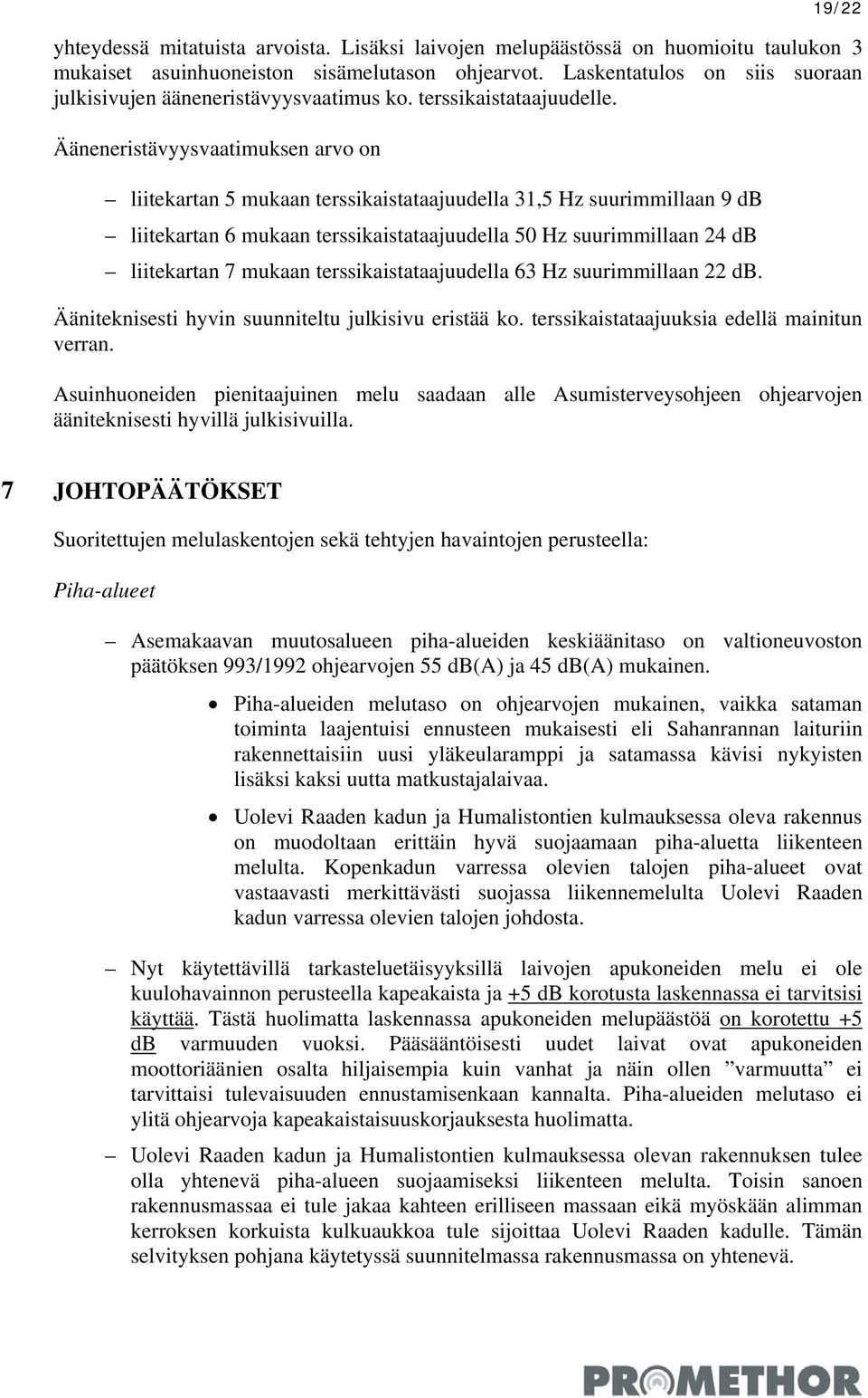 Ääneneristävyysvaatimuksen arvo on liitekartan 5 mukaan terssikaistataajuudella 31,5 Hz suurimmillaan 9 db liitekartan 6 mukaan terssikaistataajuudella 50 Hz suurimmillaan 24 db liitekartan 7 mukaan