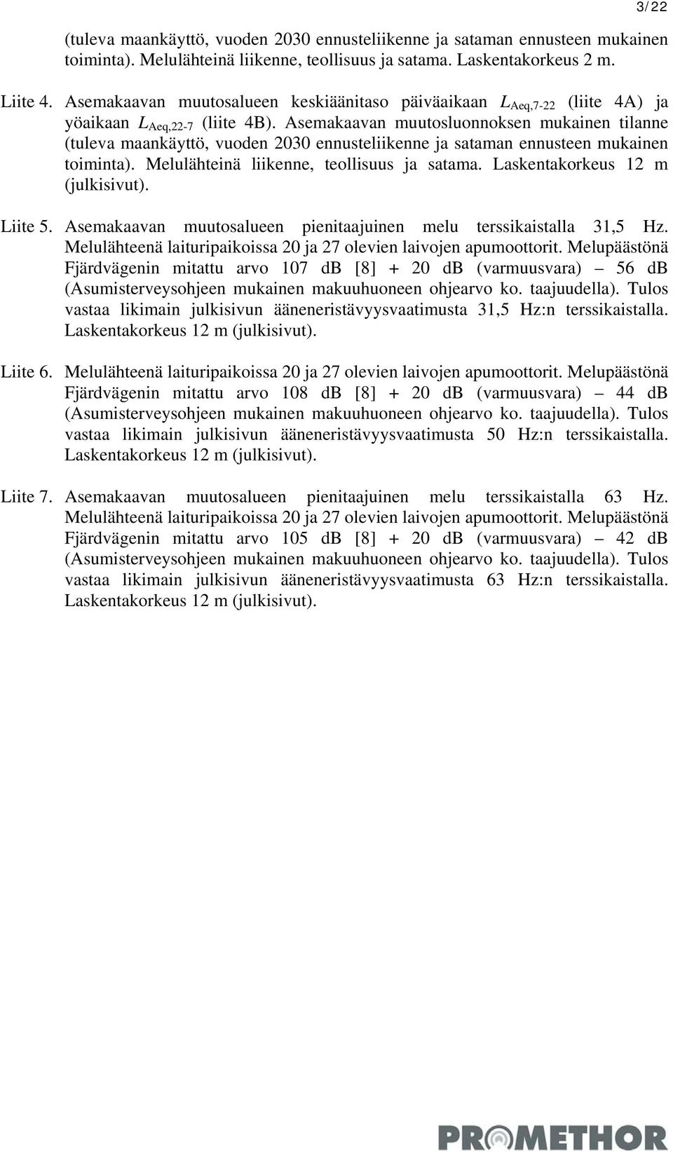 Asemakaavan muutosluonnoksen mukainen tilanne (tuleva maankäyttö, vuoden 2030 ennusteliikenne ja sataman ennusteen mukainen toiminta). Melulähteinä liikenne, teollisuus ja satama.