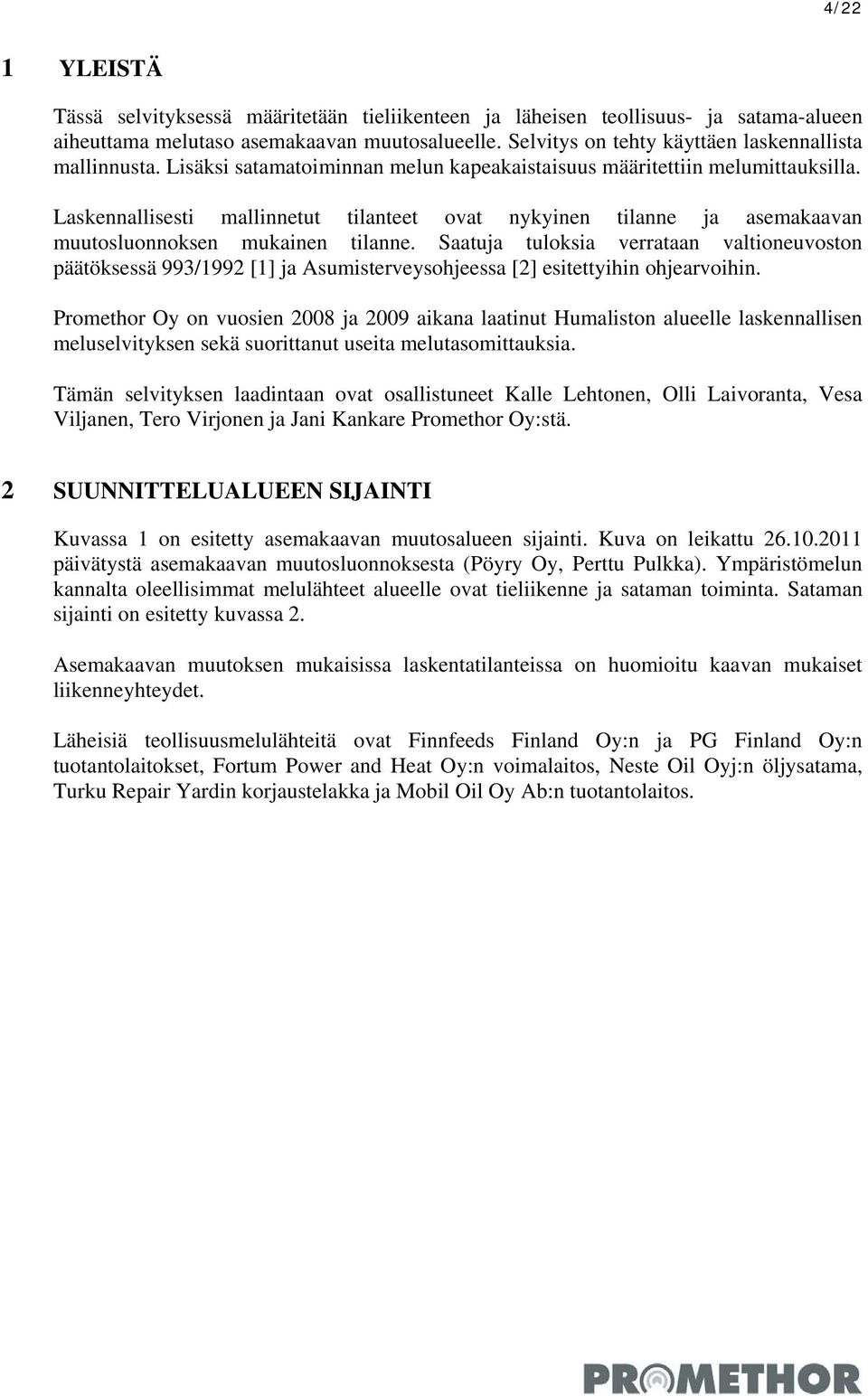 Laskennallisesti mallinnetut tilanteet ovat nykyinen tilanne ja asemakaavan muutosluonnoksen mukainen tilanne.