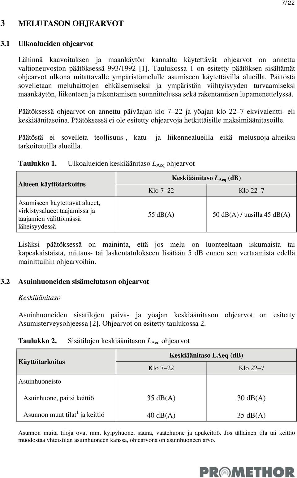 Päätöstä sovelletaan meluhaittojen ehkäisemiseksi ja ympäristön viihtyisyyden turvaamiseksi maankäytön, liikenteen ja rakentamisen suunnittelussa sekä rakentamisen lupamenettelyssä.