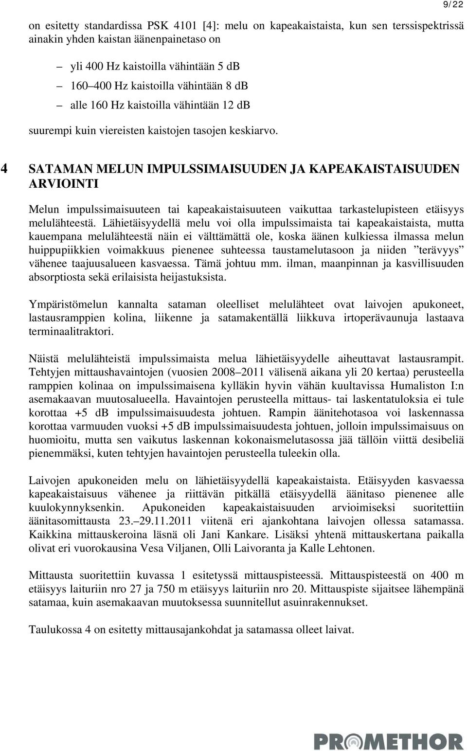 4 SATAMAN MELUN IMPULSSIMAISUUDEN JA KAPEAKAISTAISUUDEN ARVIOINTI Melun impulssimaisuuteen tai kapeakaistaisuuteen vaikuttaa tarkastelupisteen etäisyys melulähteestä.