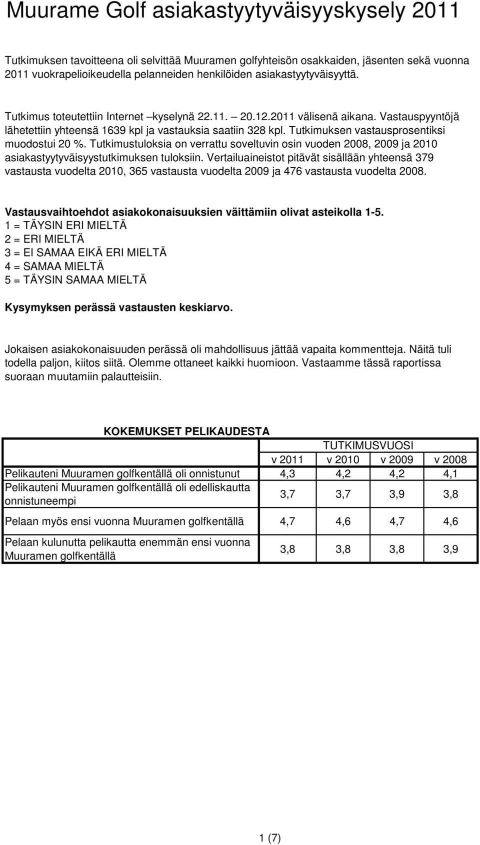 Tutkimuksen vastausprosentiksi muodostui 20 %. Tutkimustuloksia on verrattu soveltuvin osin vuoden 2008, 2009 ja 2010 asiakastyytyväisyystutkimuksen tuloksiin.