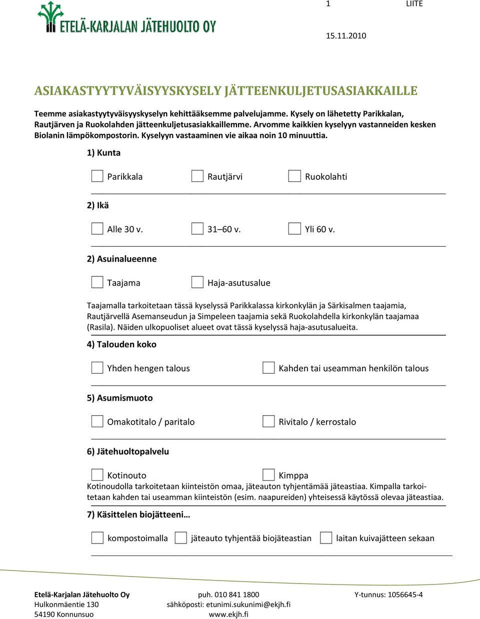 Kyselyyn vastaaminen vie aikaa noin 10 minuuttia. 1) Kunta Parikkala Rautjärvi Ruokolahti 2) Ikä Alle 30 v. 31 60 v. Yli 60 v.