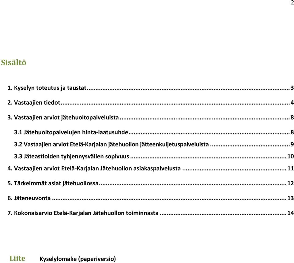 3 Jäteastioiden tyhjennysvälien sopivuus... 10 4. Vastaajien arviot Etelä Karjalan Jätehuollon asiakaspalvelusta... 11 5.