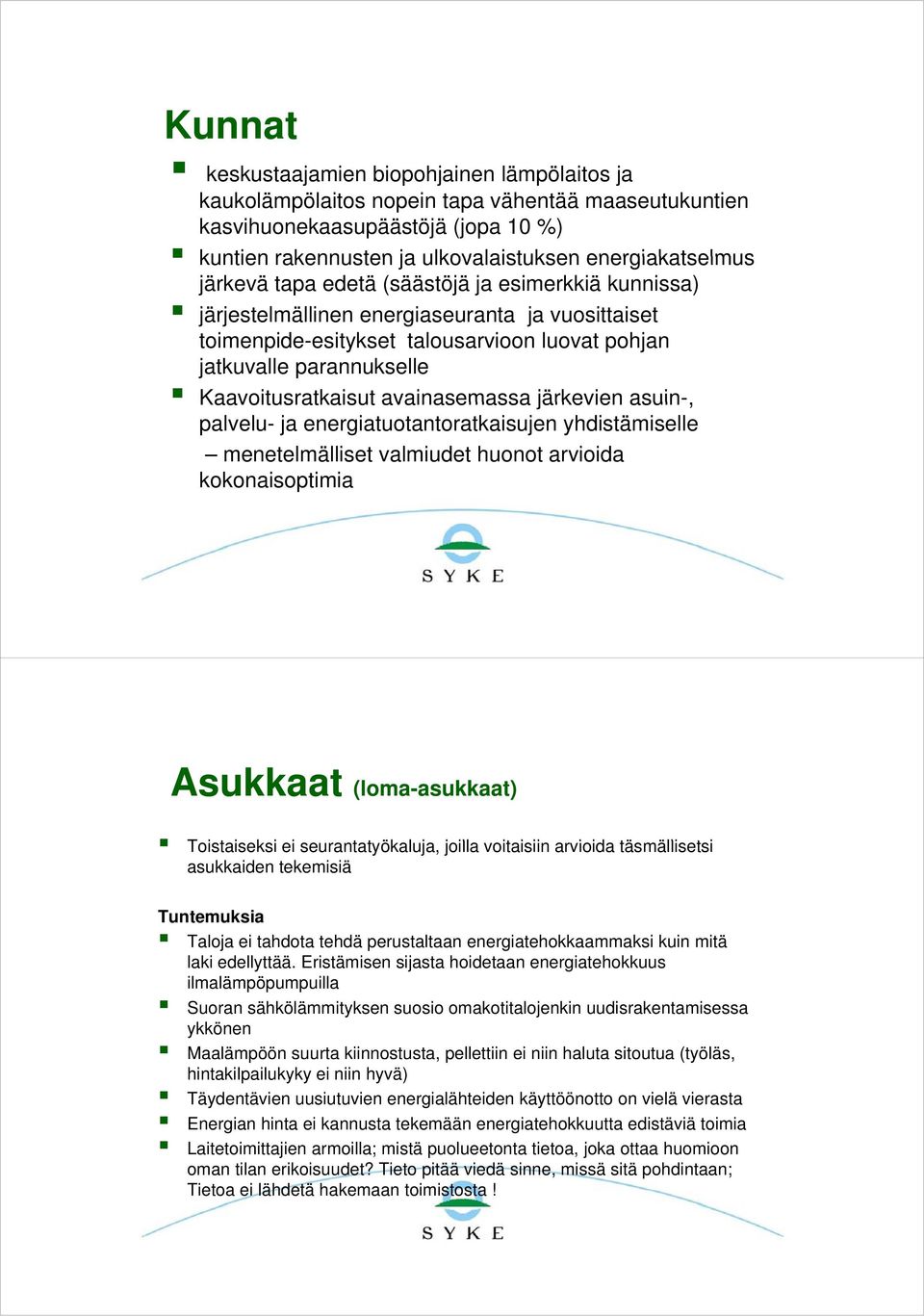 avainasemassa järkevien asuin-, palvelu- ja energiatuotantoratkaisujen yhdistämiselle menetelmälliset valmiudet huonot arvioida kokonaisoptimiak i Asukkaat (loma-asukkaat) Toistaiseksi i i ei