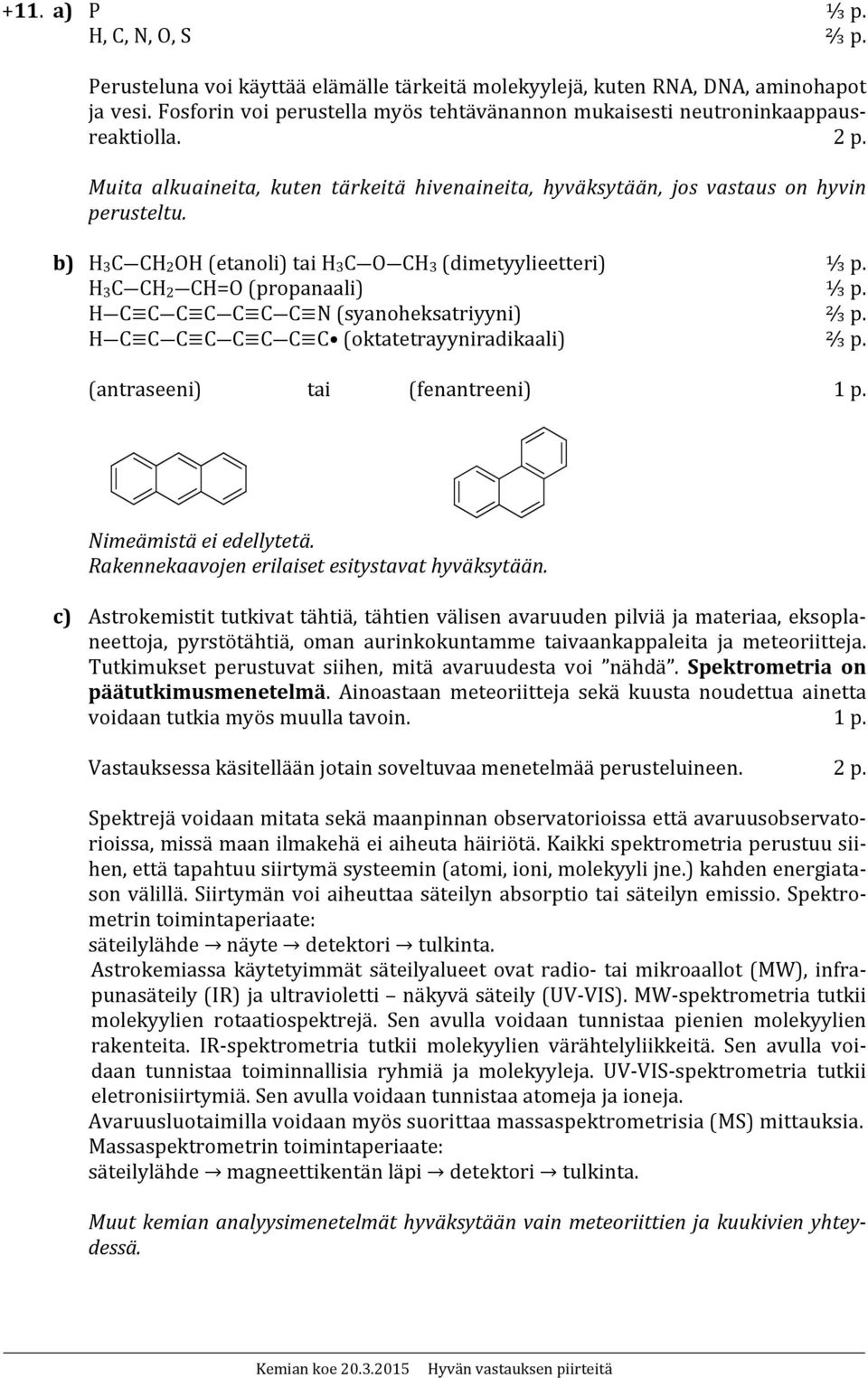 b) H 3 C CH 2 OH (etanoli) tai H 3 C O CH 3 (dimetyylieetteri) ⅓ p. H 3 C CH 2 CH=O (propanaali) ⅓ p. H C C C C C C C N (syanoheksatriyyni) ⅔ p. H C C C C C C C C (oktatetrayyniradikaali) ⅔ p.