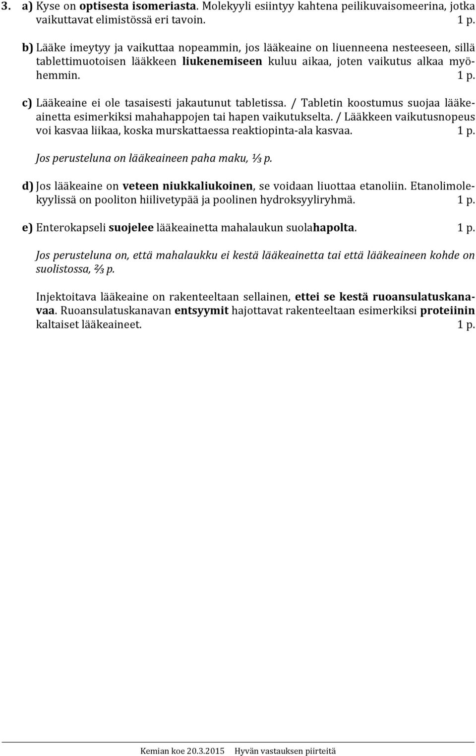 c) Lääkeaine ei ole tasaisesti jakautunut tabletissa. / Tabletin koostumus suojaa lääkeainetta esimerkiksi mahahappojen tai hapen vaikutukselta.