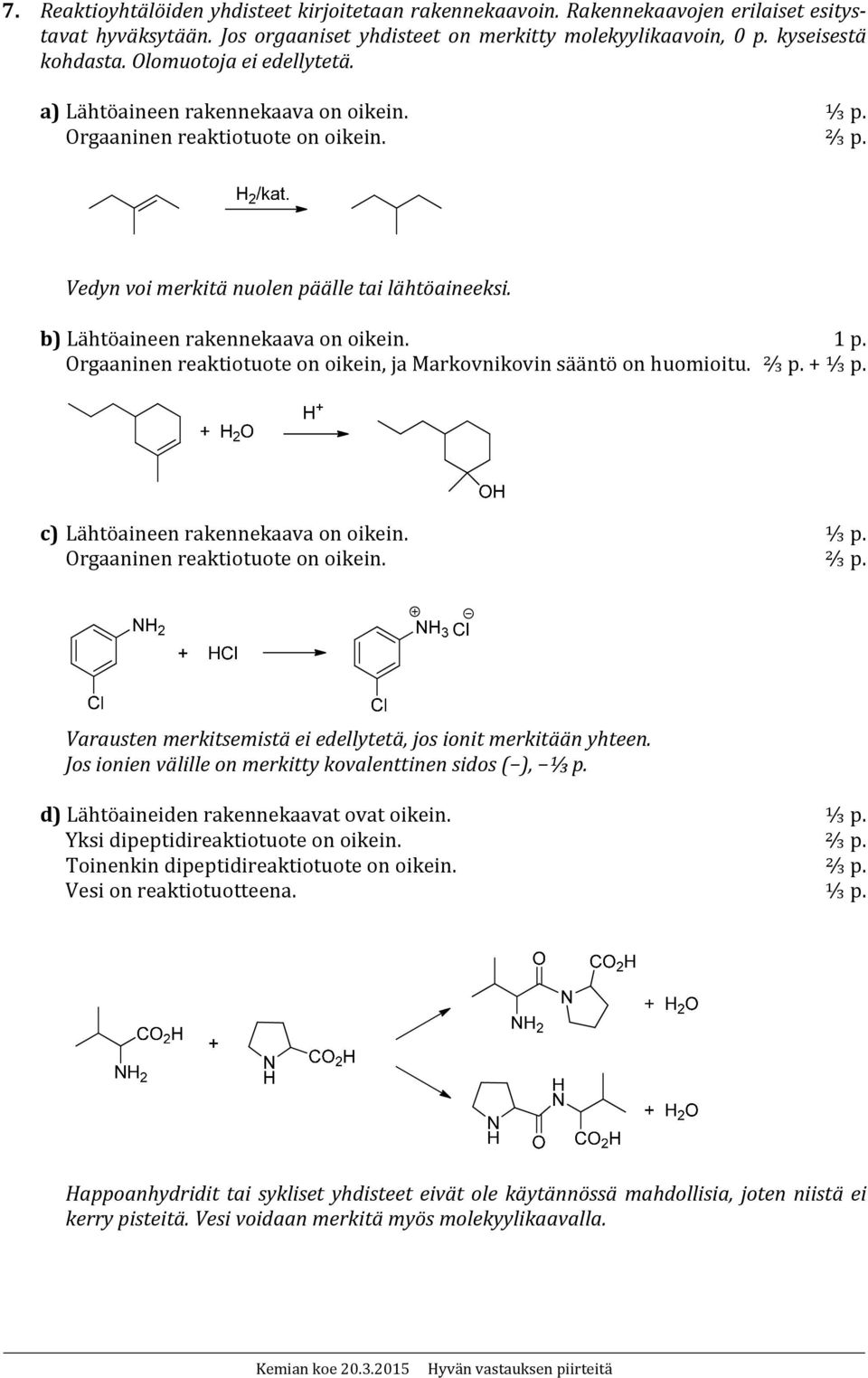 1 p. Orgaaninen reaktiotuote on oikein, ja Markovnikovin sääntö on huomioitu. ⅔ p. + ⅓ p. c) Lähtöaineen rakennekaava on oikein. ⅓ p. Orgaaninen reaktiotuote on oikein. ⅔ p. 1 p.