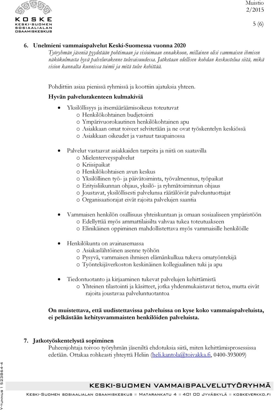 Jatketaan edellisen kohdan keskustelua siitä, mikä vision kannalta kunnissa toimii ja mitä tulee kehittää. Pohdittiin asiaa pienissä ryhmissä ja koottiin ajatuksia yhteen.