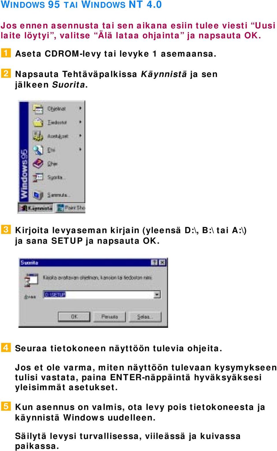 Kirjoita levyaseman kirjain (yleensä D:\, B:\ tai A:\) ja sana SETUP ja napsauta OK. Seuraa tietokoneen näyttöön tulevia ohjeita.