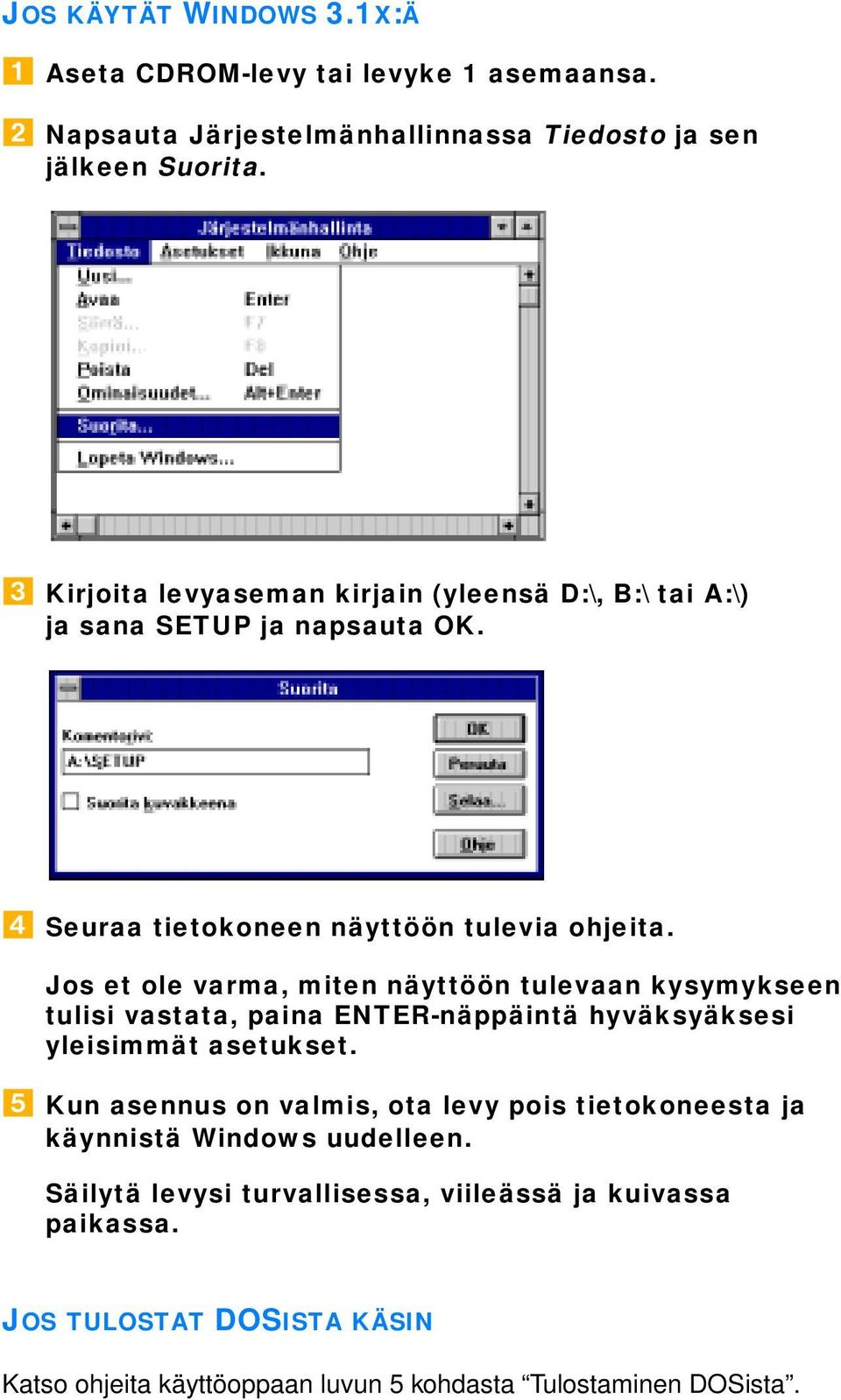 Jos et ole varma, miten näyttöön tulevaan kysymykseen tulisi vastata, paina ENTER-näppäintä hyväksyäksesi yleisimmät asetukset.