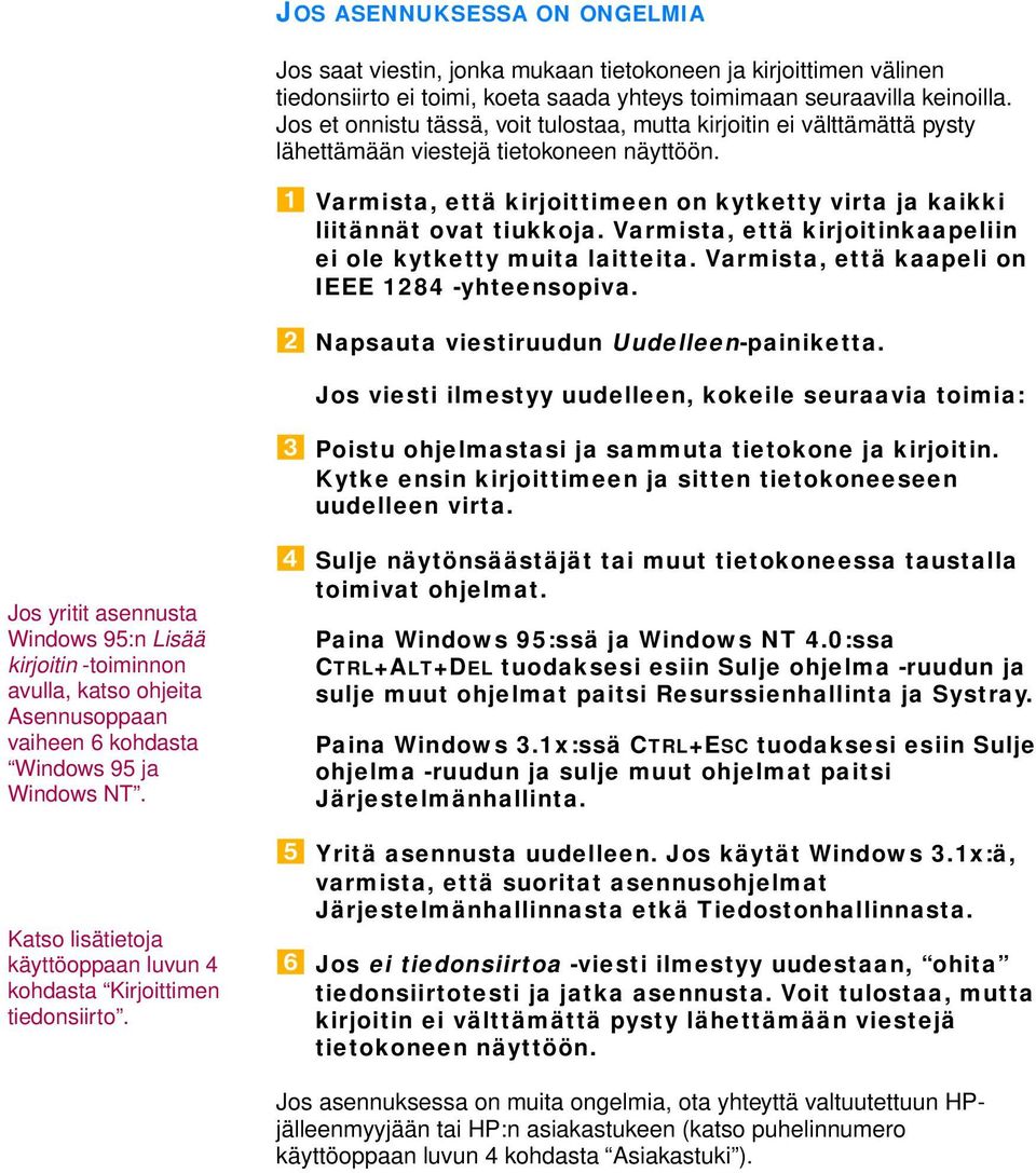 Varmista, että kirjoitinkaapeliin ei ole kytketty muita laitteita. Varmista, että kaapeli on IEEE 1284 -yhteensopiva. Napsauta viestiruudun Uudelleen-painiketta.