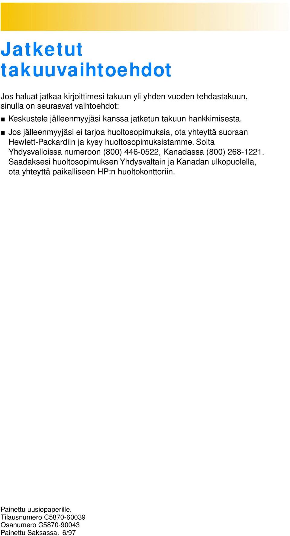 Jos jälleenmyyjäsi ei tarjoa huoltosopimuksia, ota yhteyttä suoraan Hewlett-Packardiin ja kysy huoltosopimuksistamme.