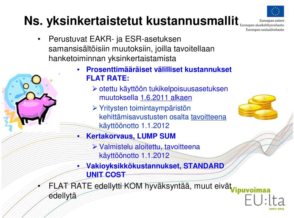 2011 alkaen Yritysten toimintaympäristön kehittämisavustusten osalta tavoitteena käyttöönotto 1.1.2012 Kertakorvaus, LUMP SUM Valmistelu aloitettu, tavoitteena käyttöönotto 1.