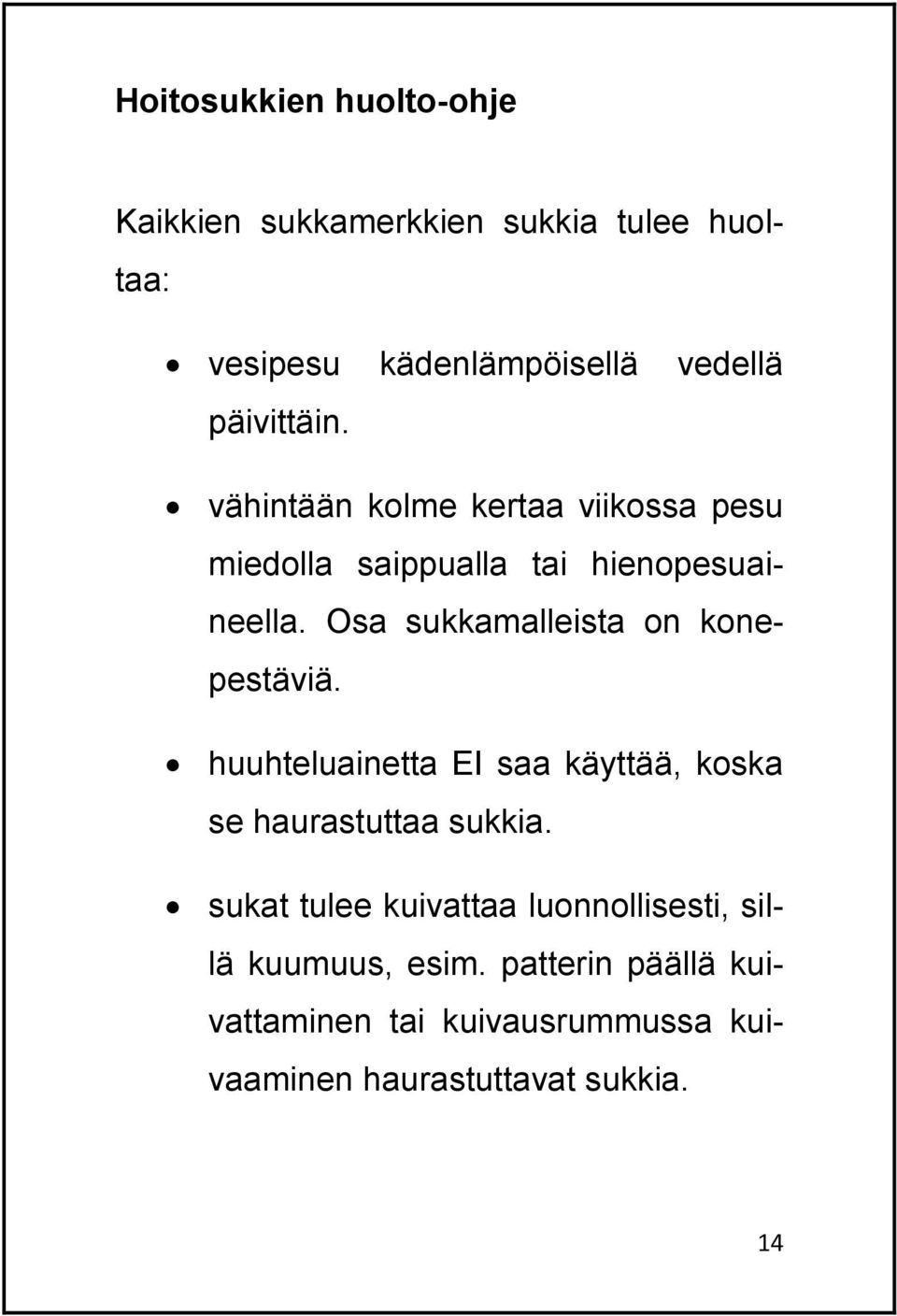 Osa sukkamalleista on konepestäviä. huuhteluainetta EI saa käyttää, koska se haurastuttaa sukkia.