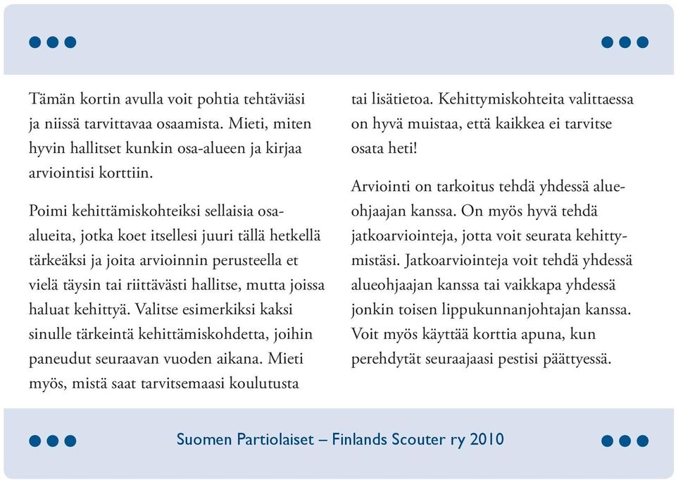 kehittyä. Valitse esimerkiksi kaksi sinulle tärkeintä kehittämiskohdetta, joihin paneudut seuraavan vuoden aikana. Mieti myös, mistä saat tarvitsemaasi koulutusta tai lisätietoa.