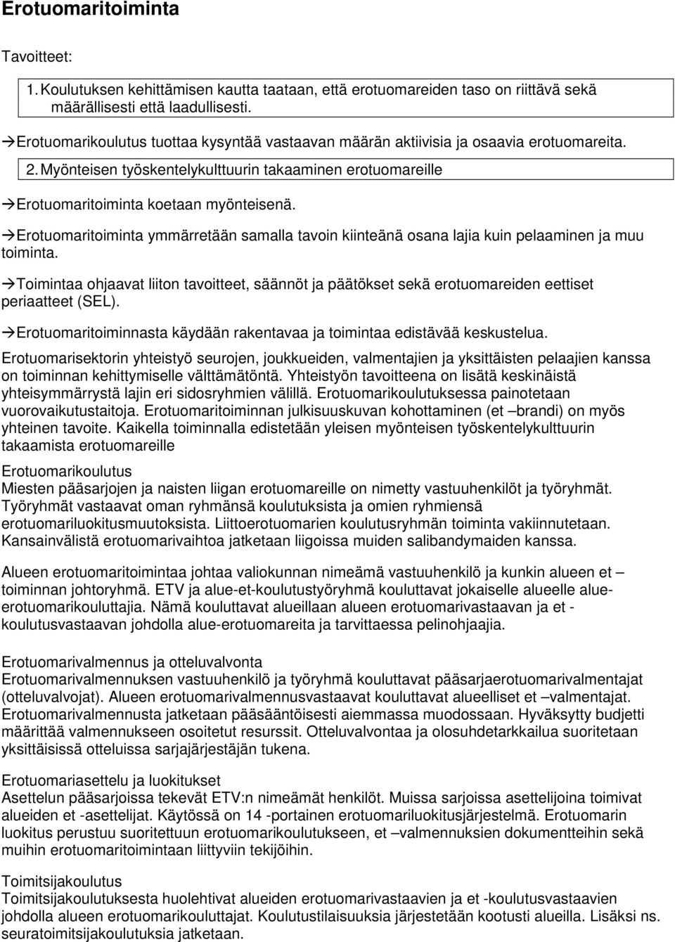 Erotuomaritoiminta ymmärretään samalla tavoin kiinteänä osana lajia kuin pelaaminen ja muu toiminta.