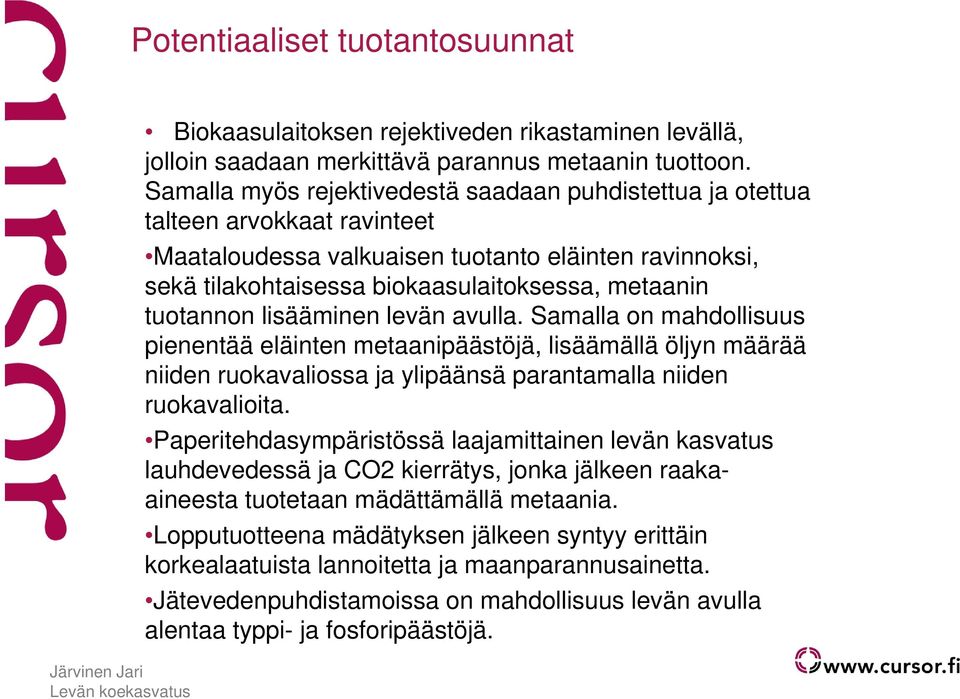 tuotannon lisääminen levän avulla. Samalla on mahdollisuus pienentää eläinten metaanipäästöjä, lisäämällä öljyn määrää niiden ruokavaliossa ja ylipäänsä parantamalla niiden ruokavalioita.