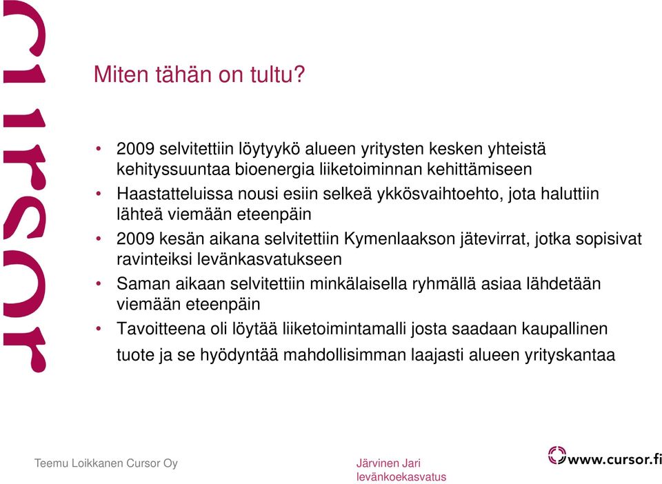 esiin selkeä ykkösvaihtoehto, jota haluttiin lähteä viemään eteenpäin 2009 kesän aikana selvitettiin Kymenlaakson jätevirrat, jotka sopisivat