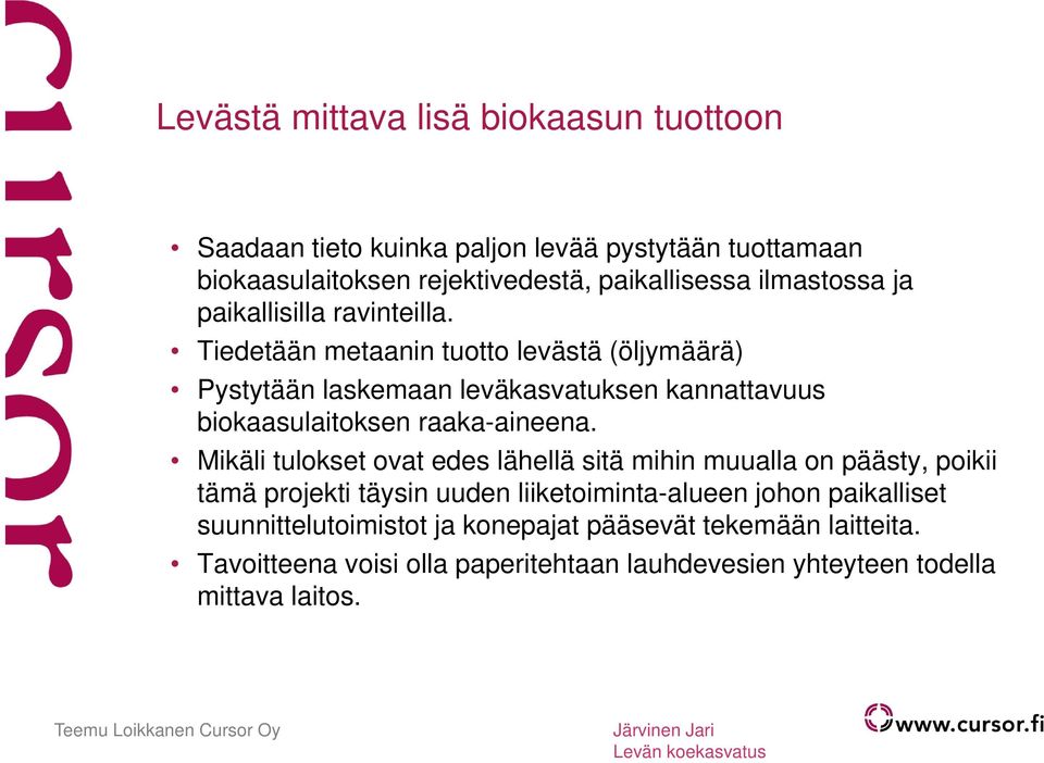 Tiedetään metaanin tuotto levästä (öljymäärä) Pystytään laskemaan leväkasvatuksen kannattavuus biokaasulaitoksen raaka-aineena.