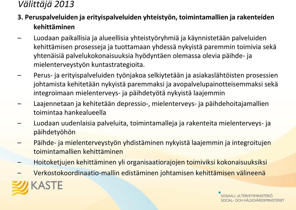 ja tuottamaan yhdessä nykyistä paremmin toimivia sekä yhtenäisiä palvelukokonaisuuksia hyödyntäen olemassa olevia päihde- ja mielenterveystyön kuntastrategioita.