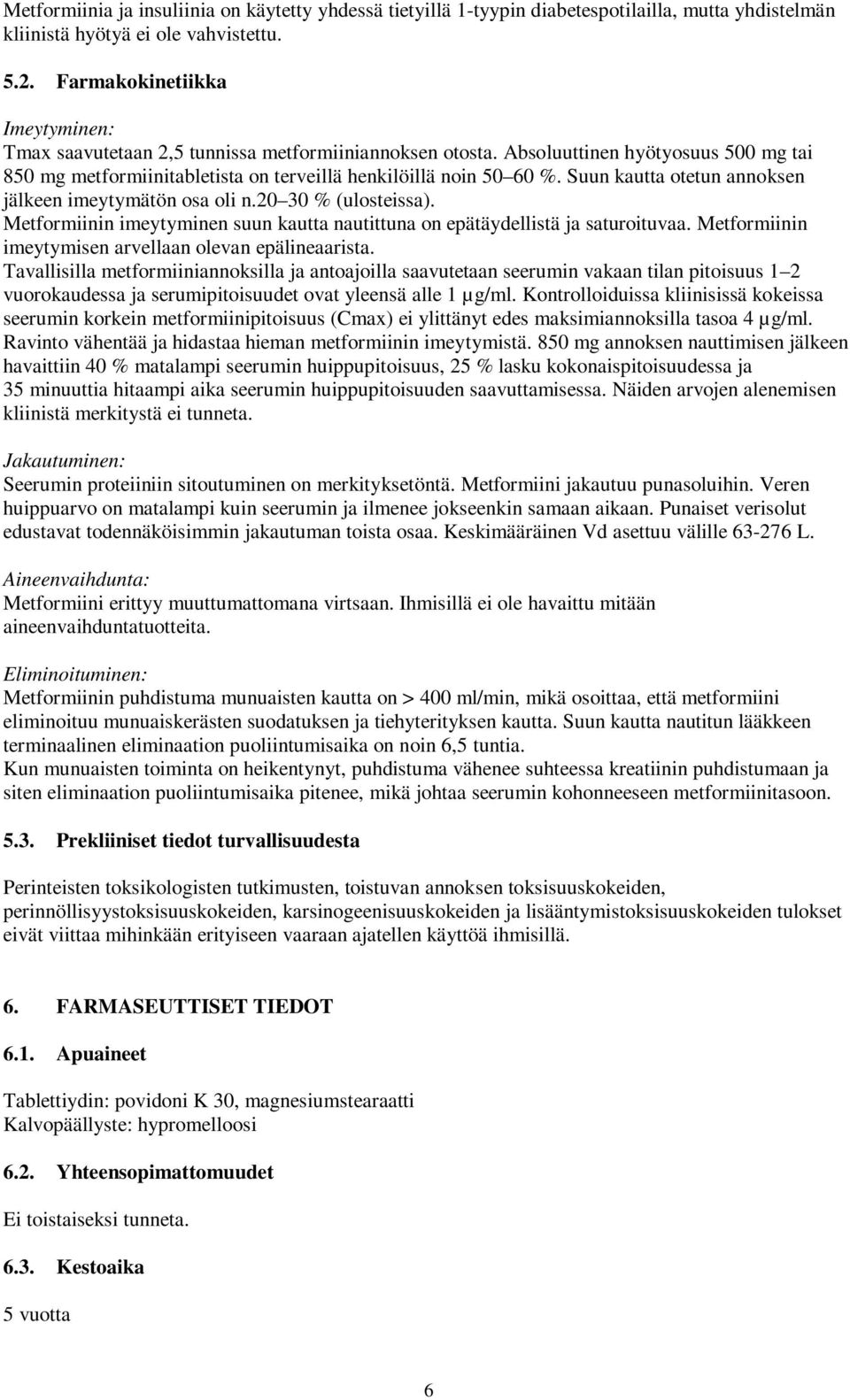 Suun kautta otetun annoksen jälkeen imeytymätön osa oli n.20 30 % (ulosteissa). Metformiinin imeytyminen suun kautta nautittuna on epätäydellistä ja saturoituvaa.