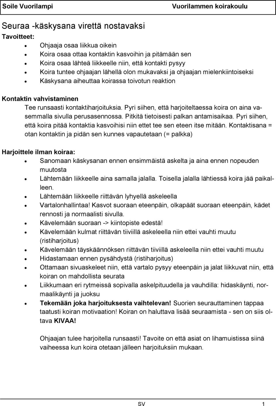 Pyri siihen, että harjoiteltaessa koira on aina vasemmalla sivulla perusasennossa. Pitkitä tietoisesti palkan antamisaikaa.