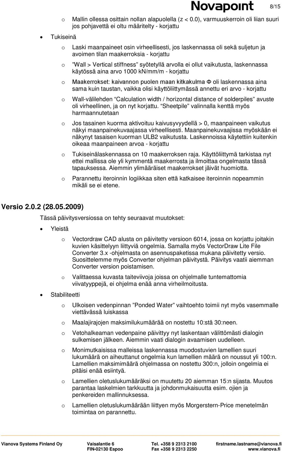 stiffness syötetyllä arvlla ei llut vaikutusta, laskennassa käytössä aina arv 1000 kn/mm/m - krjattu Maakerrkset: kaivannn pulen maan kitkakulma Φ li laskennassa aina sama kuin taustan, vaikka lisi