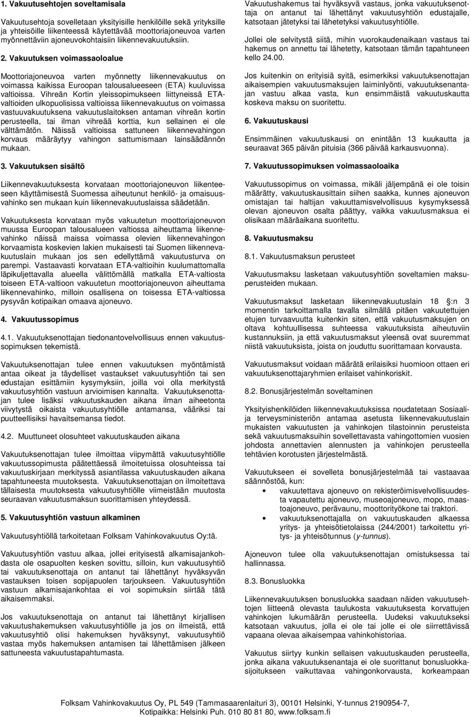 Vihreän Kortin yleissopimukseen liittyneissä ETAvaltioiden ulkopuolisissa valtioissa liikennevakuutus on voimassa vastuuvakuutuksena vakuutuslaitoksen antaman vihreän kortin perusteella, tai ilman