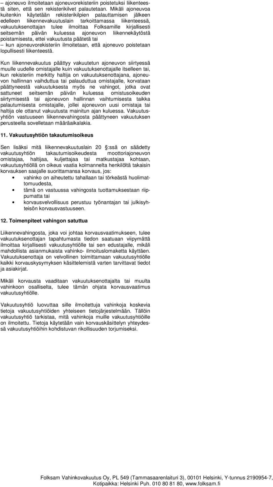 seitsemän päivän kuluessa ajoneuvon liikennekäytöstä poistamisesta, ettei vakuutusta päätetä tai kun ajoneuvorekisteriin ilmoitetaan, että ajoneuvo poistetaan lopullisesti liikenteestä.