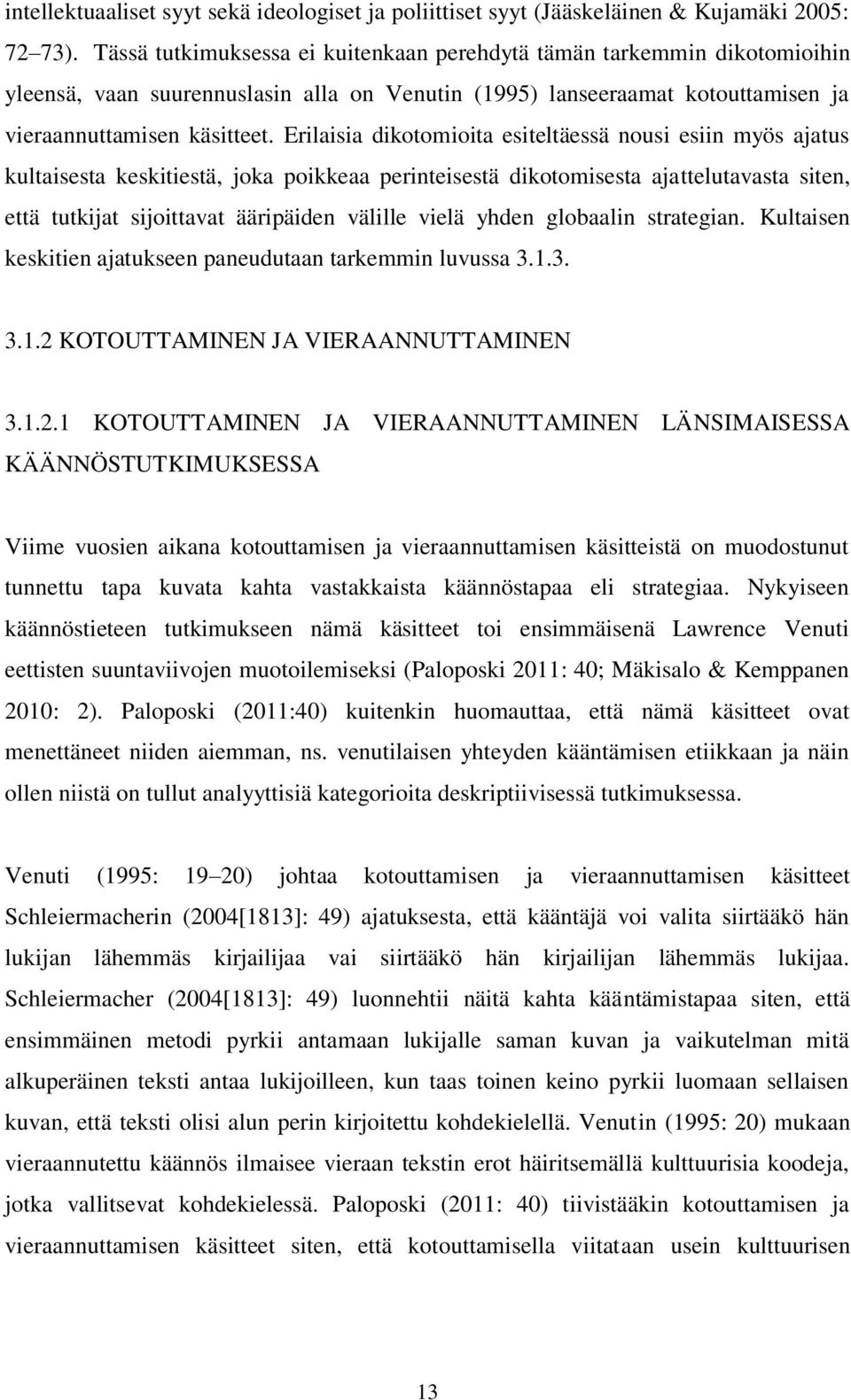 Erilaisia dikotomioita esiteltäessä nousi esiin myös ajatus kultaisesta keskitiestä, joka poikkeaa perinteisestä dikotomisesta ajattelutavasta siten, että tutkijat sijoittavat ääripäiden välille