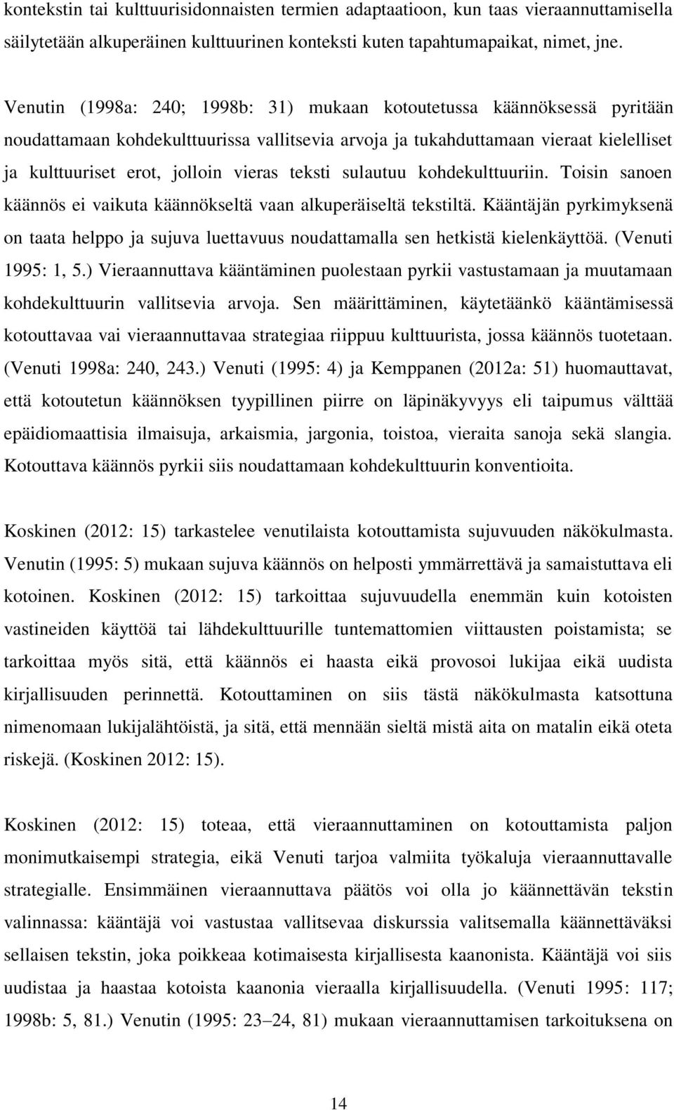 teksti sulautuu kohdekulttuuriin. Toisin sanoen käännös ei vaikuta käännökseltä vaan alkuperäiseltä tekstiltä.