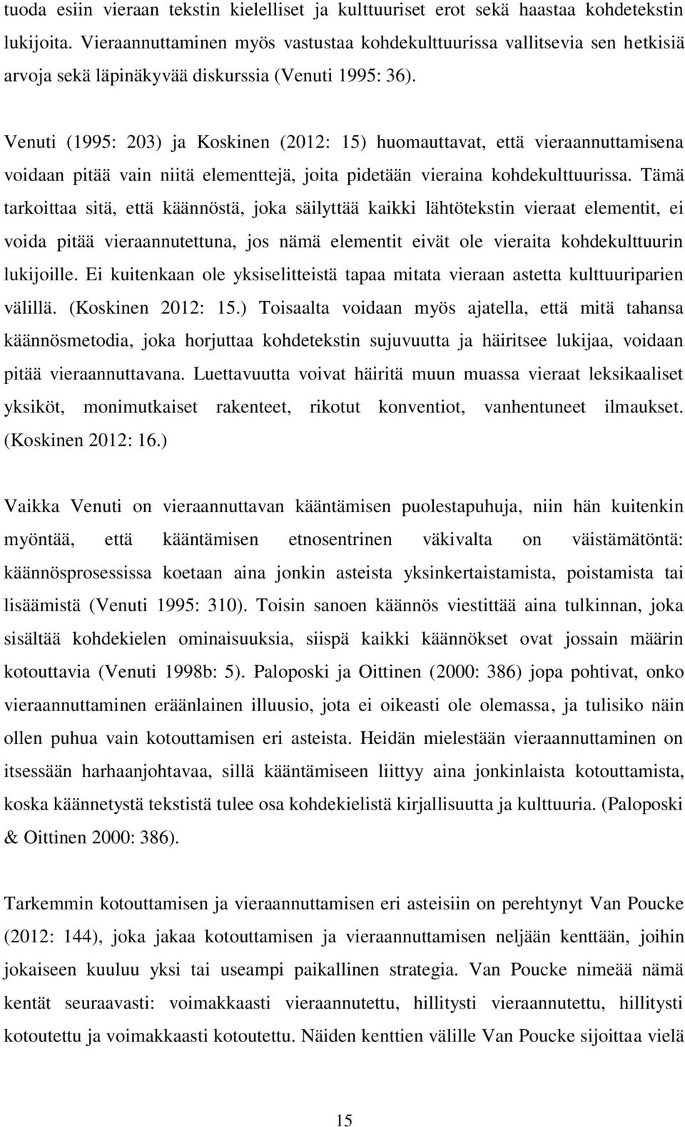 Venuti (1995: 203) ja Koskinen (2012: 15) huomauttavat, että vieraannuttamisena voidaan pitää vain niitä elementtejä, joita pidetään vieraina kohdekulttuurissa.