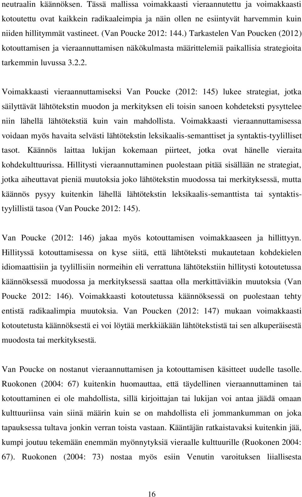 12: 144.) Tarkastelen Van Poucken (2012) kotouttamisen ja vieraannuttamisen näkökulmasta määrittelemiä paikallisia strategioita tarkemmin luvussa 3.2.2. Voimakkaasti vieraannuttamiseksi Van Poucke