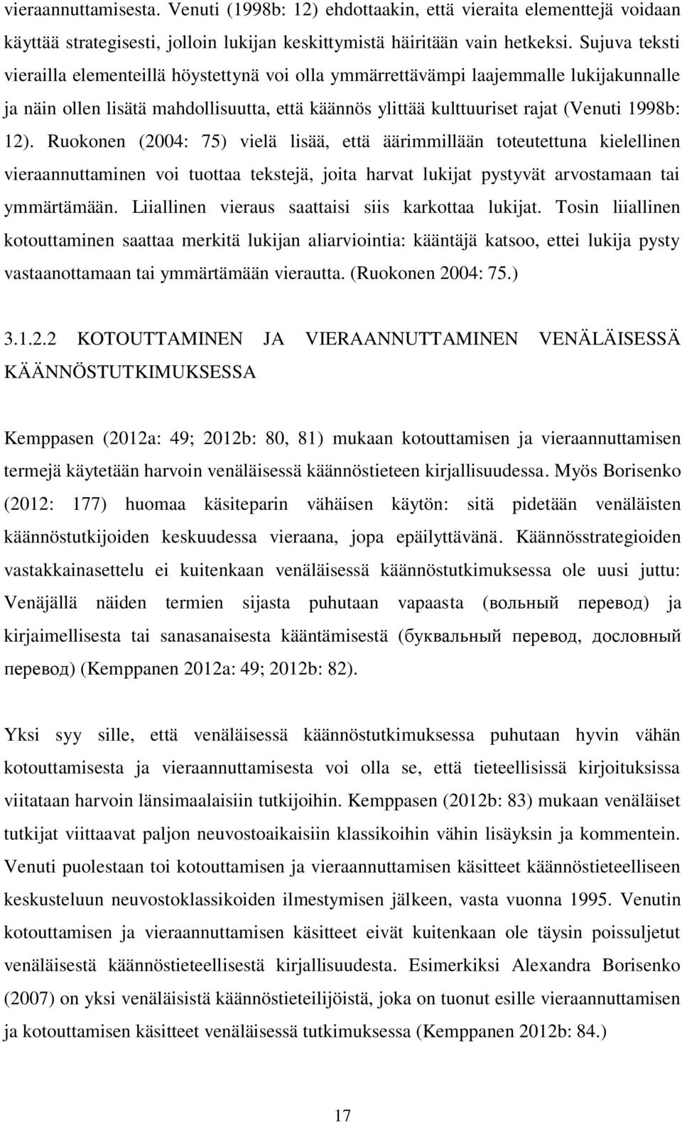 Ruokonen (2004: 75) vielä lisää, että äärimmillään toteutettuna kielellinen vieraannuttaminen voi tuottaa tekstejä, joita harvat lukijat pystyvät arvostamaan tai ymmärtämään.