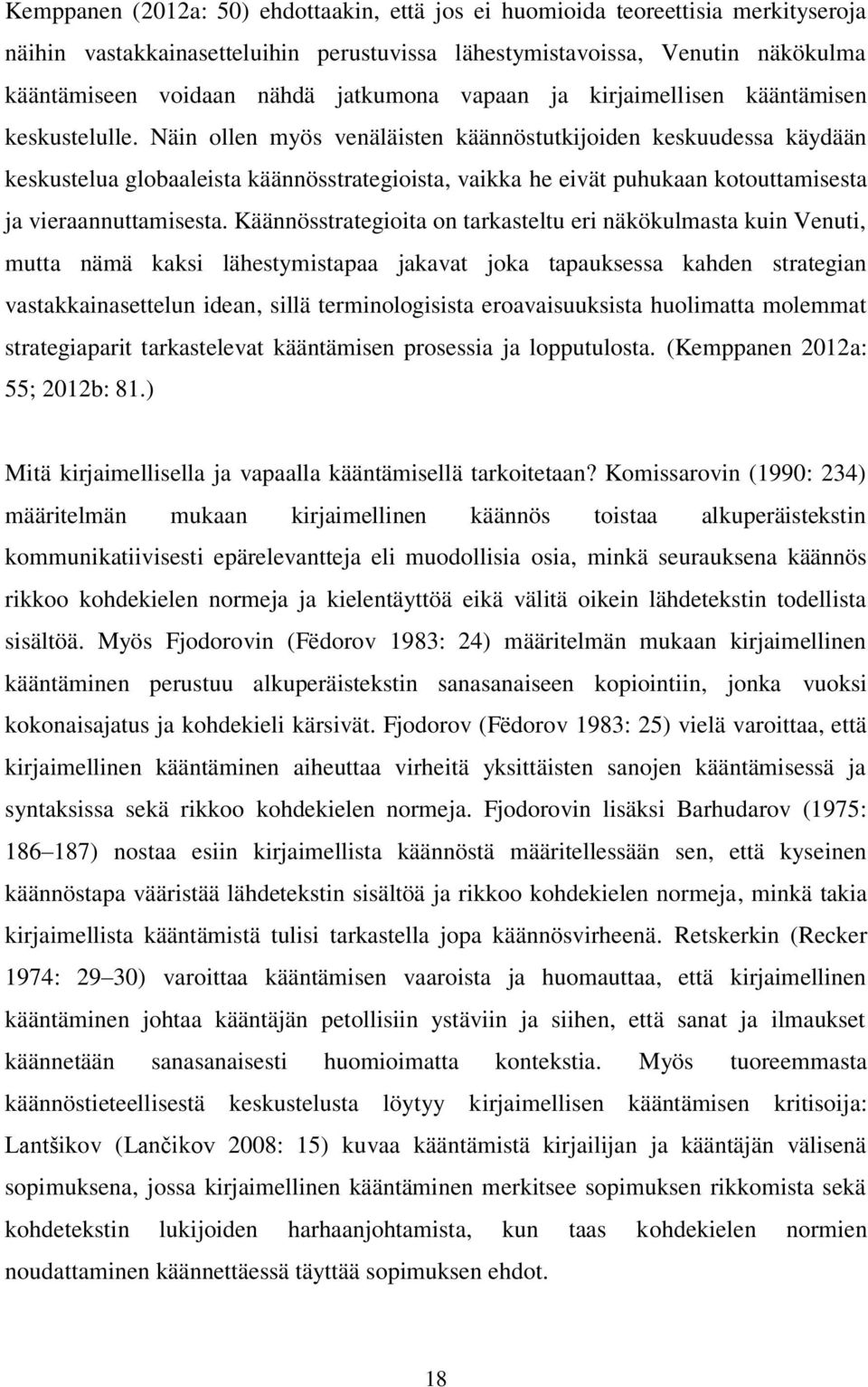 Näin ollen myös venäläisten käännöstutkijoiden keskuudessa käydään keskustelua globaaleista käännösstrategioista, vaikka he eivät puhukaan kotouttamisesta ja vieraannuttamisesta.