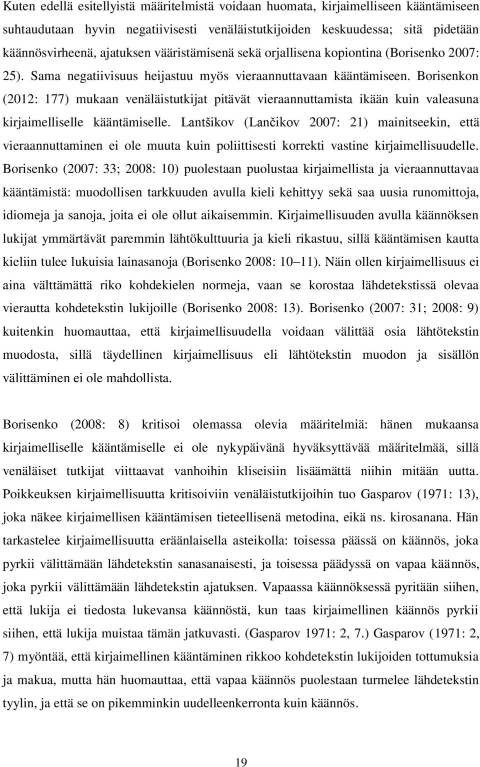 Borisenkon (2012: 177) mukaan venäläistutkijat pitävät vieraannuttamista ikään kuin valeasuna kirjaimelliselle kääntämiselle.