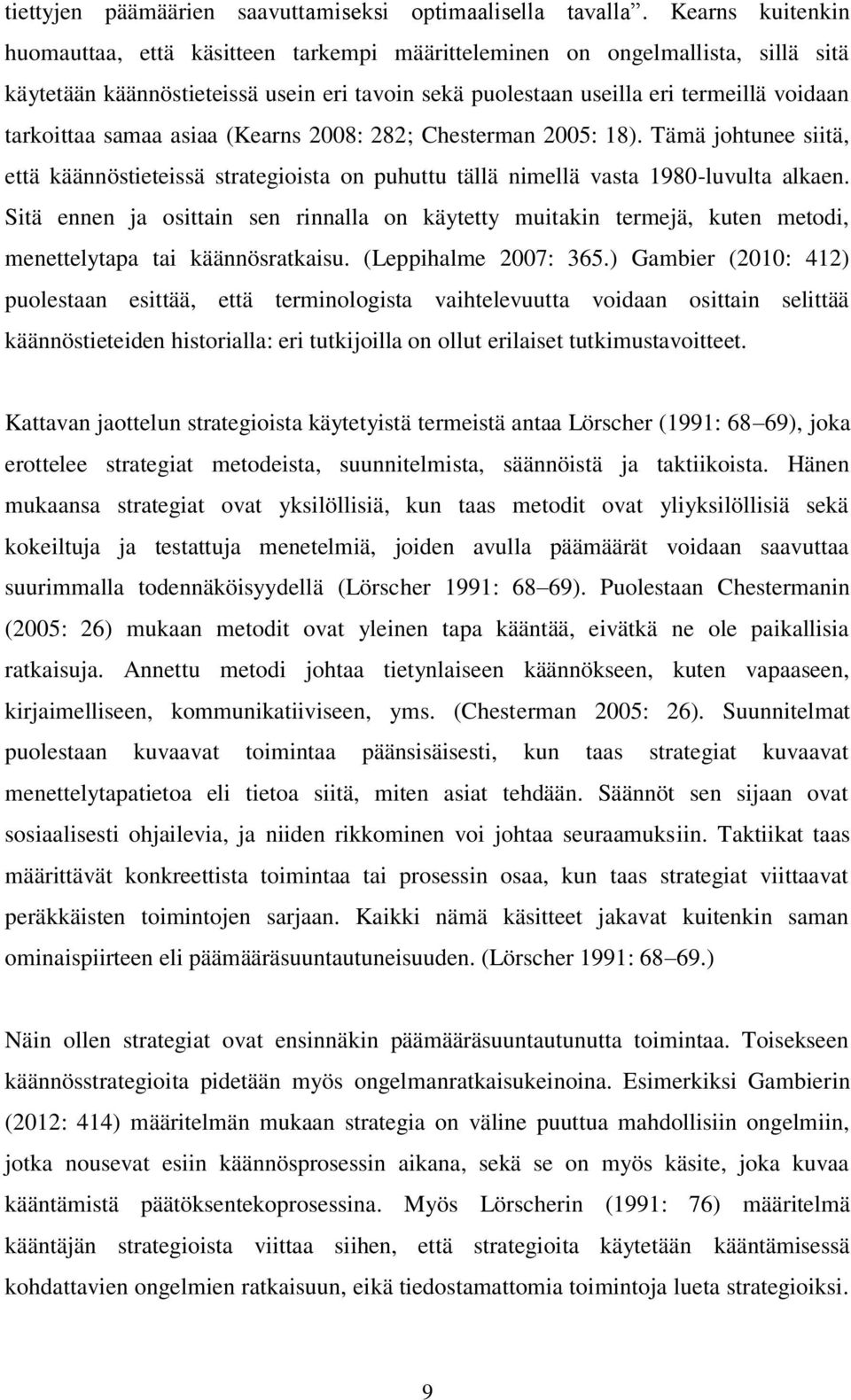 samaa asiaa (Kearns 2008: 282; Chesterman 2005: 18). Tämä johtunee siitä, että käännöstieteissä strategioista on puhuttu tällä nimellä vasta 1980-luvulta alkaen.