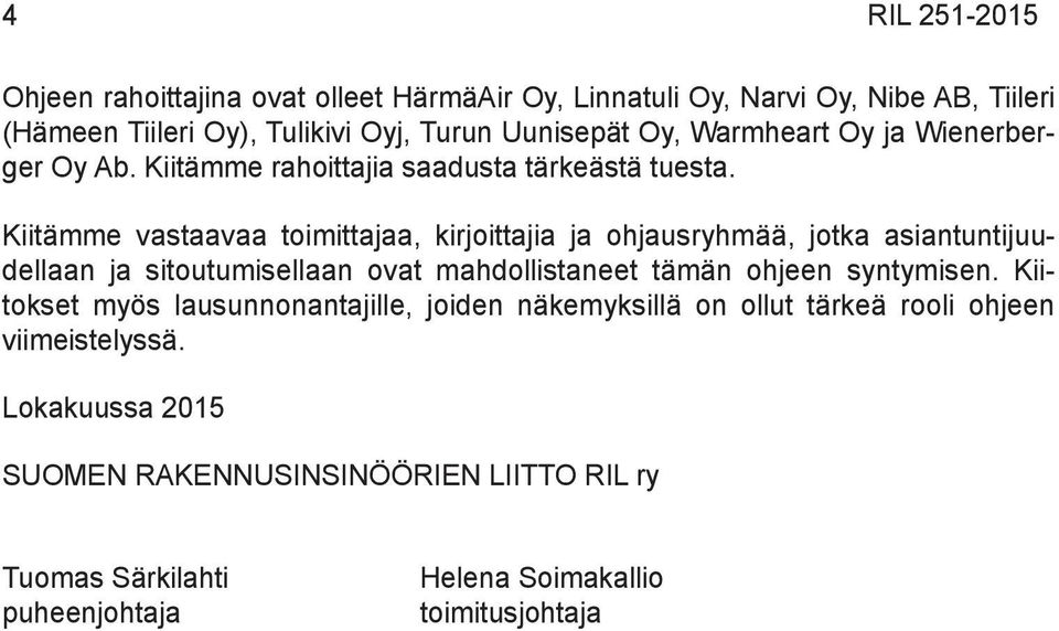 Kiitämme vastaavaa toimittajaa, kirjoittajia ja ohjausryhmää, jotka asiantuntijuudellaan ja sitoutumisellaan ovat mahdollistaneet tämän ohjeen syntymisen.