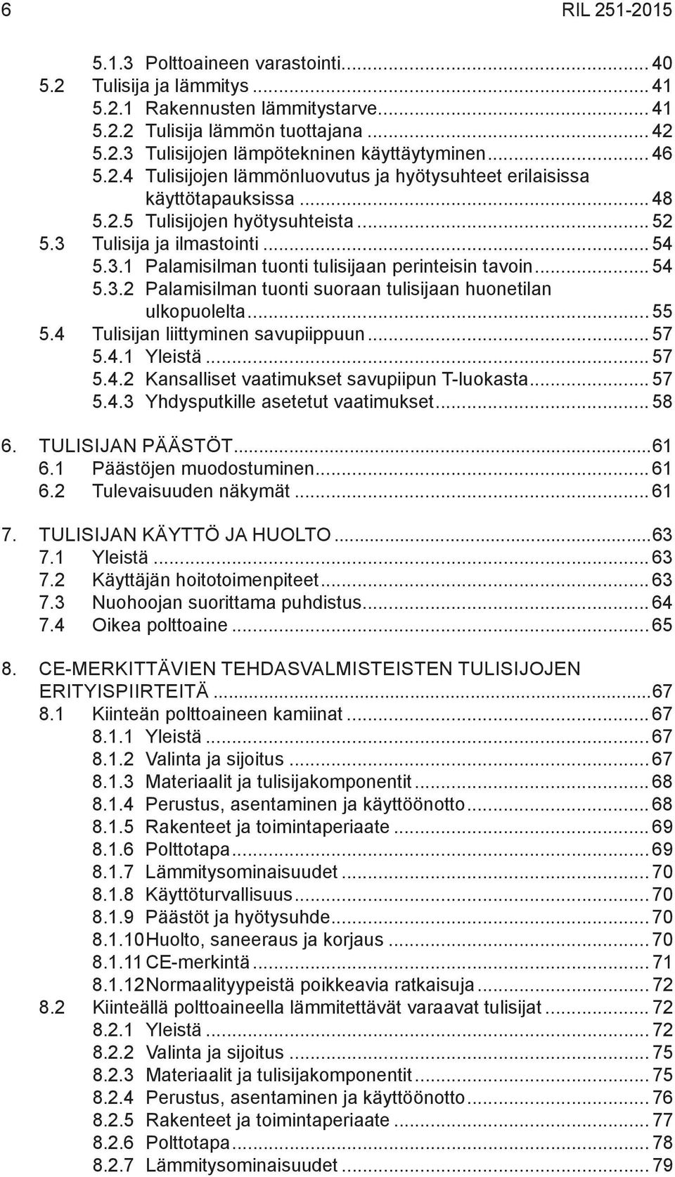 .. 54 5.3.2 Palamisilman tuonti suoraan tulisijaan huonetilan ulkopuolelta... 55 5.4 Tulisijan liittyminen savupiippuun... 57 5.4.1 Yleistä... 57 5.4.2 Kansalliset vaatimukset savupiipun T-luokasta.