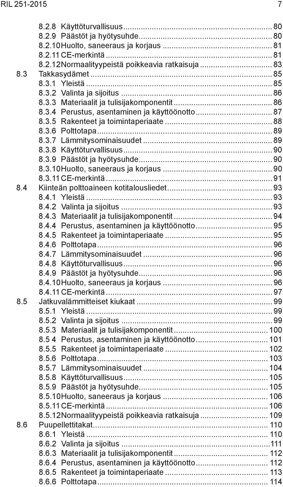 .. 88 8.3.6 Polttotapa... 89 8.3.7 Lämmitysominaisuudet... 89 8.3.8 Käyttöturvallisuus... 90 8.3.9 Päästöt ja hyötysuhde... 90 8.3.10 Huolto, saneeraus ja korjaus... 90 8.3.11 CE-merkintä... 91 8.